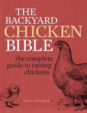 Image for The Backyard Chicken Bible: The Complete Guide to Raising Chickens