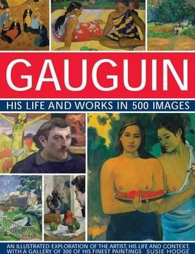 Image for Gauguin His Life and Works in 500 Images: An illustrated exploration of the artist, his life and context, with a gallery of 300 of his finest paintings