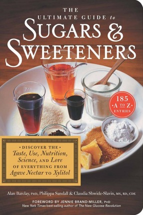 Image for The Ultimate Guide to Sugars and Sweeteners: Discover the Taste, Use, Nutrition, Science, and Lore of Everything from Agave Nectar to Xylitol