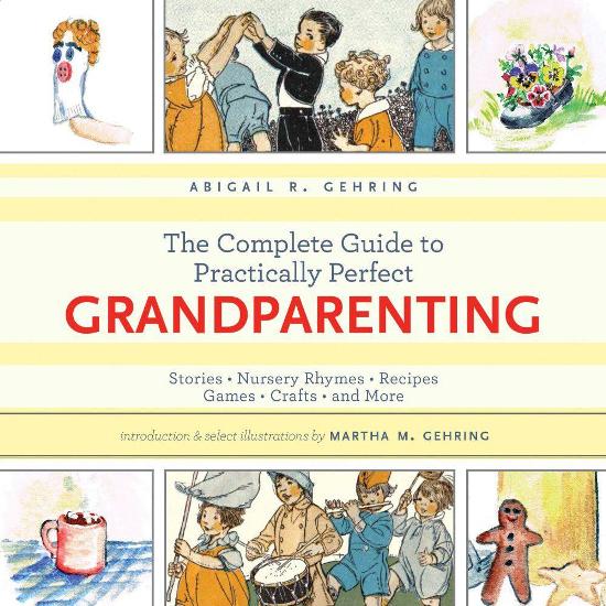 Image for The Complete Guide to Practically Perfect Grandparenting: Stories, Nursery Rhymes, Recipes, Games, Crafts and More