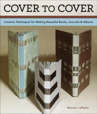 Image for Cover to Cover: Creative Techniques for Making Beautiful Books, Journals & Albums
