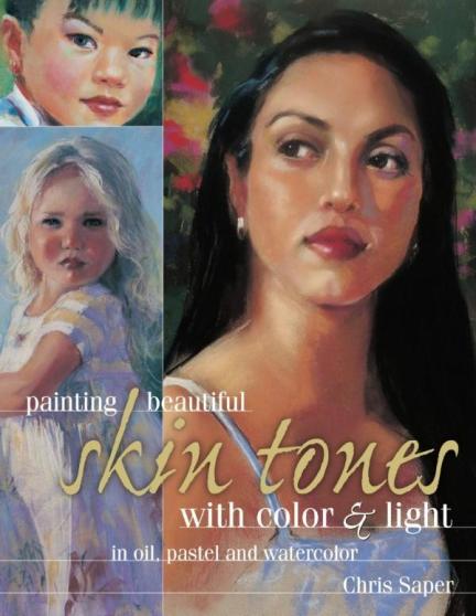 Image for Painting Beautiful Skin Tones with Color & Light: Oil, Pastel and Watercolor