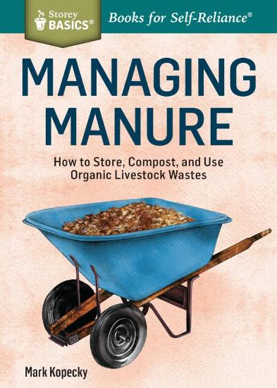 Image for Managing Manure: How to Store, Compost, and use Organic Livestock Wastes