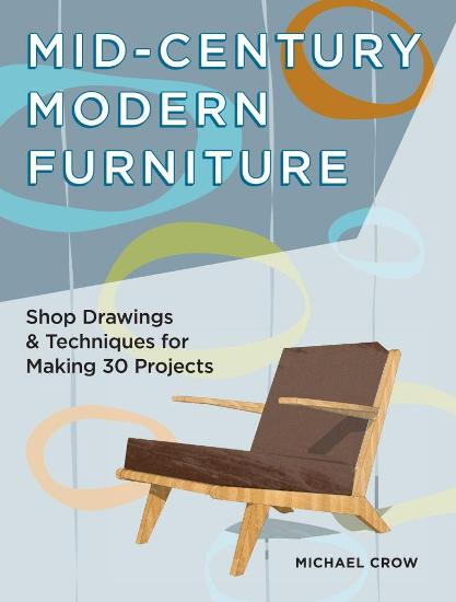 Image for Making Mid Century Modern Furniture: Shop Drawings & Techniques for 30 Projects