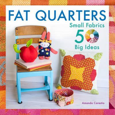Image for Fat Quarters: Small Fabrics, 50 Big Ideas