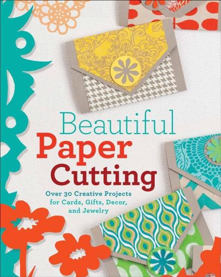 Image for Beautiful Paper Cutting: Over 30 Creative Projects for Cards, Gifts, Decor, and Jewelry
