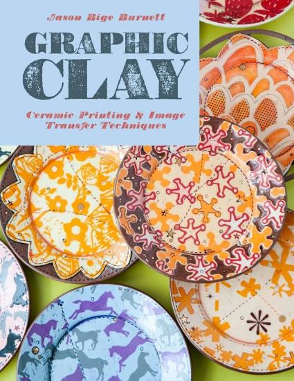 Image for Graphic Clay: Ceramic Printing and Image Transfer Techniques