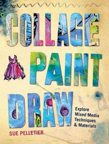 Image for Collage, Paint, Draw: Explore Mixed Media Techniques and Materials