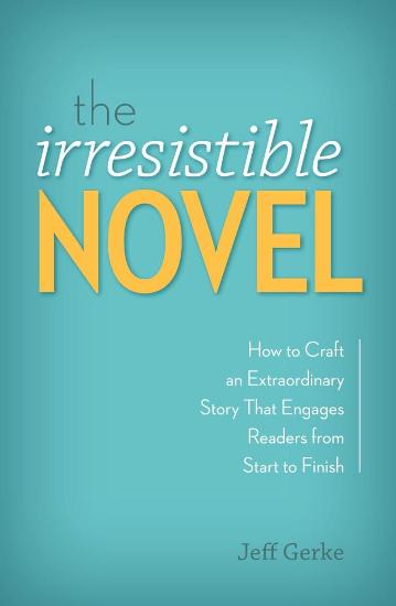 Image for The Irresistible Novel: How to Craft an Extraordinary Story That Engages Readers from Start to Finish