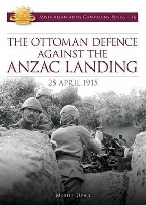 Image for The Ottoman Defence Against the Anzac Landing: 25 April 1915 #16 Australian Army Campaigns Series