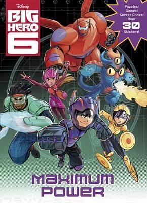 Image for Maximum Power! Disney Big Hero 6: Colouring, Puzzles, Games, Secret Codes, Over 30 Stickers!