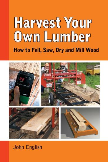 Harvest Your Own Lumber: How to Fell, Saw, Dry and Mill Wood Image for Harvest Your Own Lumber: How to Fell, Saw, Dry and Mill Wood