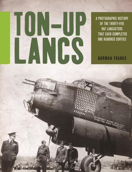 Image for Ton-Up Lancs : A Photographic Record of the Thirty-Five RAF Lancasters that each completed One Hundred Sorties