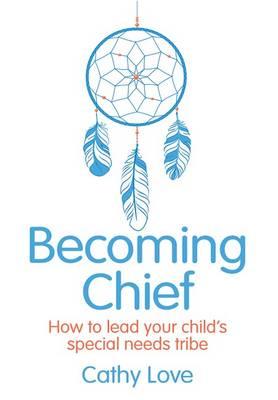 Becoming Chief: How to Lead Your Child's Special Needs Tribe Image for Becoming Chief: How to Lead Your Child's Special Needs Tribe