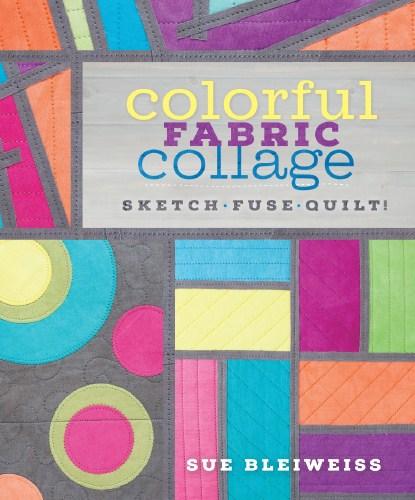 Image for Colorful Fabric Collage: Sketch, Fuse, Quilt!