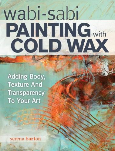 Image for Wabi-Sabi Painting with Cold Wax: Adding Body, Texture and Transparency to Your Art