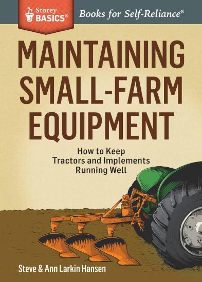 Maintaining Small-Farm Equipment: How to keep Tractors and Implements running well # Storey Basics Image for Maintaining Small-Farm Equipment: How to keep Tractors and Implements running well # Storey Basics
