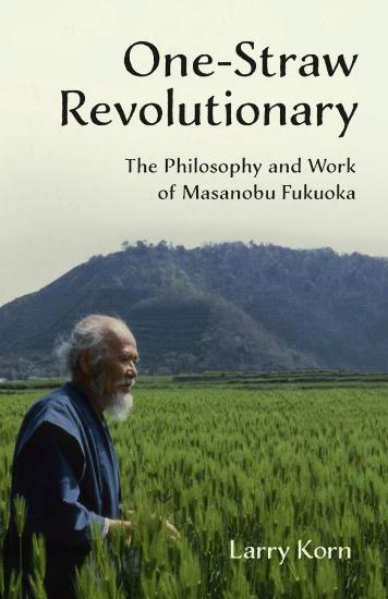 Image for One-Straw Revolutionary : The philosophy and work of Masanobu Fukuoka