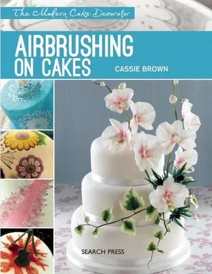 Airbrushing on Cakes: The Modern Cake Decorator Image for Airbrushing on Cakes: The Modern Cake Decorator
