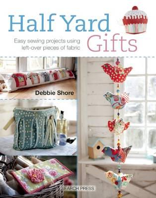Image for Half Yard Gifts: Easy Sewing Projects Using Left-Over Pieces of Fabric