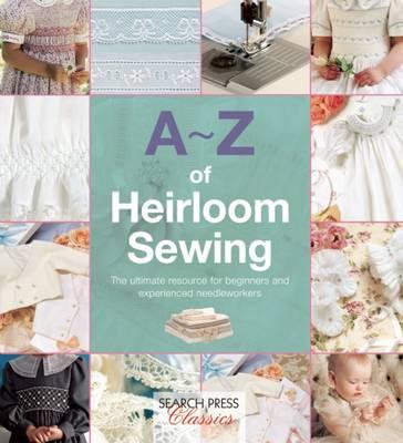 Image for A-Z of Heirloom Sewing: The ultimate resource for beginners and experienced needleworkers