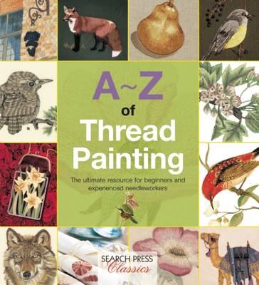 Image for A-Z of Thread Painting: The ultimate resource for beginners and experienced needleworkers