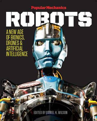 Image for Popular Mechanics Robots: A New Age of Bionics, Drones and Artificial Intelligence
