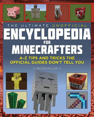 Image for The Ultimate Unofficial Encyclopedia for Minecrafters : A-Z Book of Tips and Tricks the Official Guides Don't Teach You