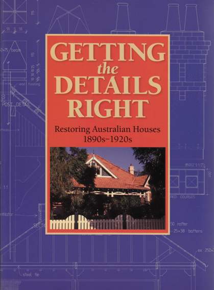 Image for Getting the Details Right: Restoring Australian Houses 1890s - 1920s