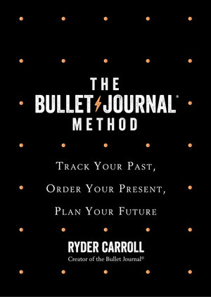 Image for The Bullet Journal Method : Track Your Past, Order Your Present, Plan Your Future