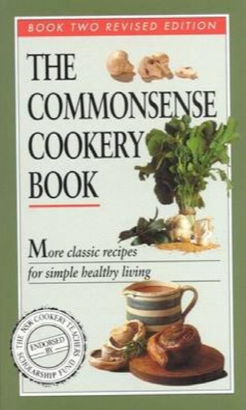 The Commonsense Cookery Book 2 More Classic Recipes for Simple Healthy Living