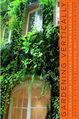 Image for Gardening Vertically : 24 Ideas for Creating Your Own Green Walls