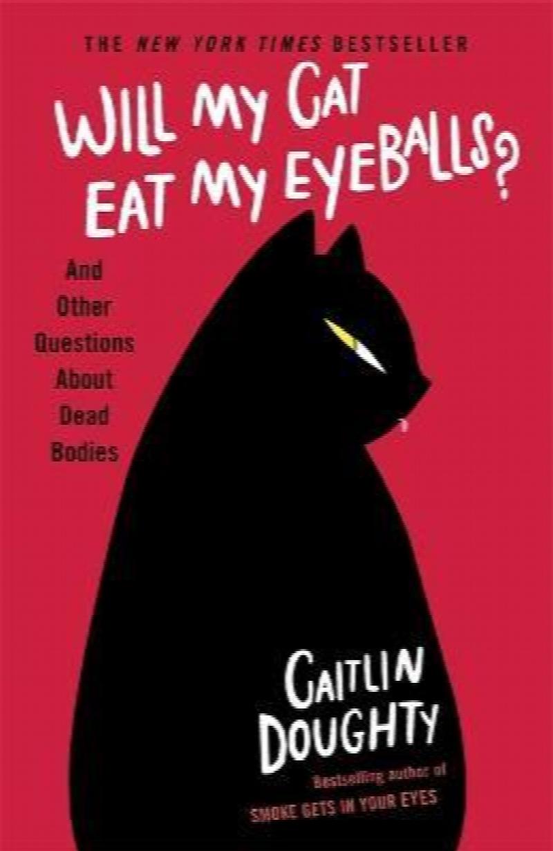 Will My Cat Eat My Eyeballs? And Other Questions About Dead Bodies