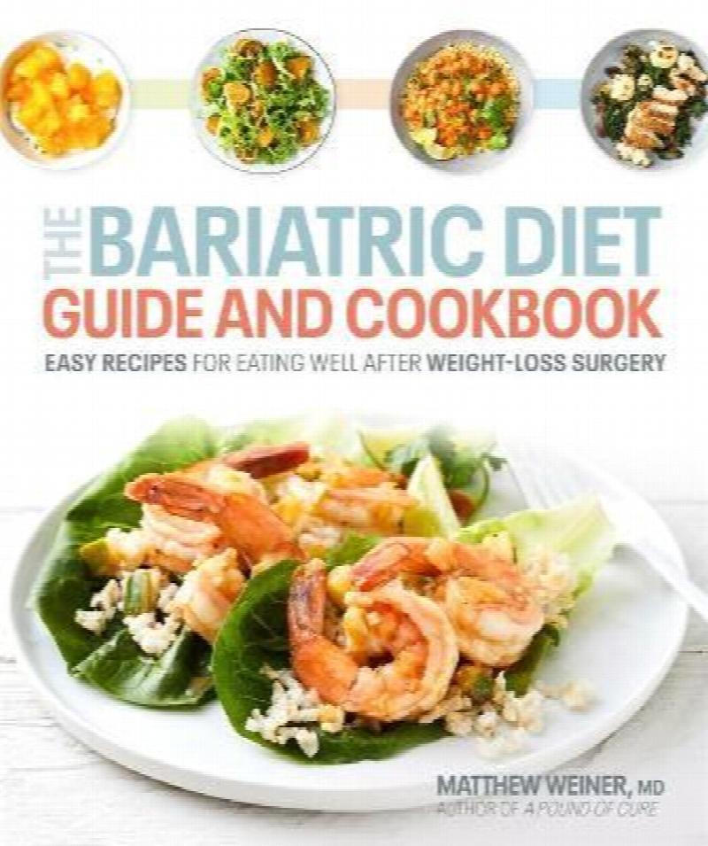 The Bariatric Diet Guide and Cookbook Easy Recipes for Eating Well After WeightLoss Surgery