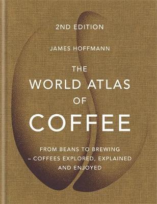 Image for The World Atlas of Coffee : From beans to brewing - coffees explored, explained and enjoyed