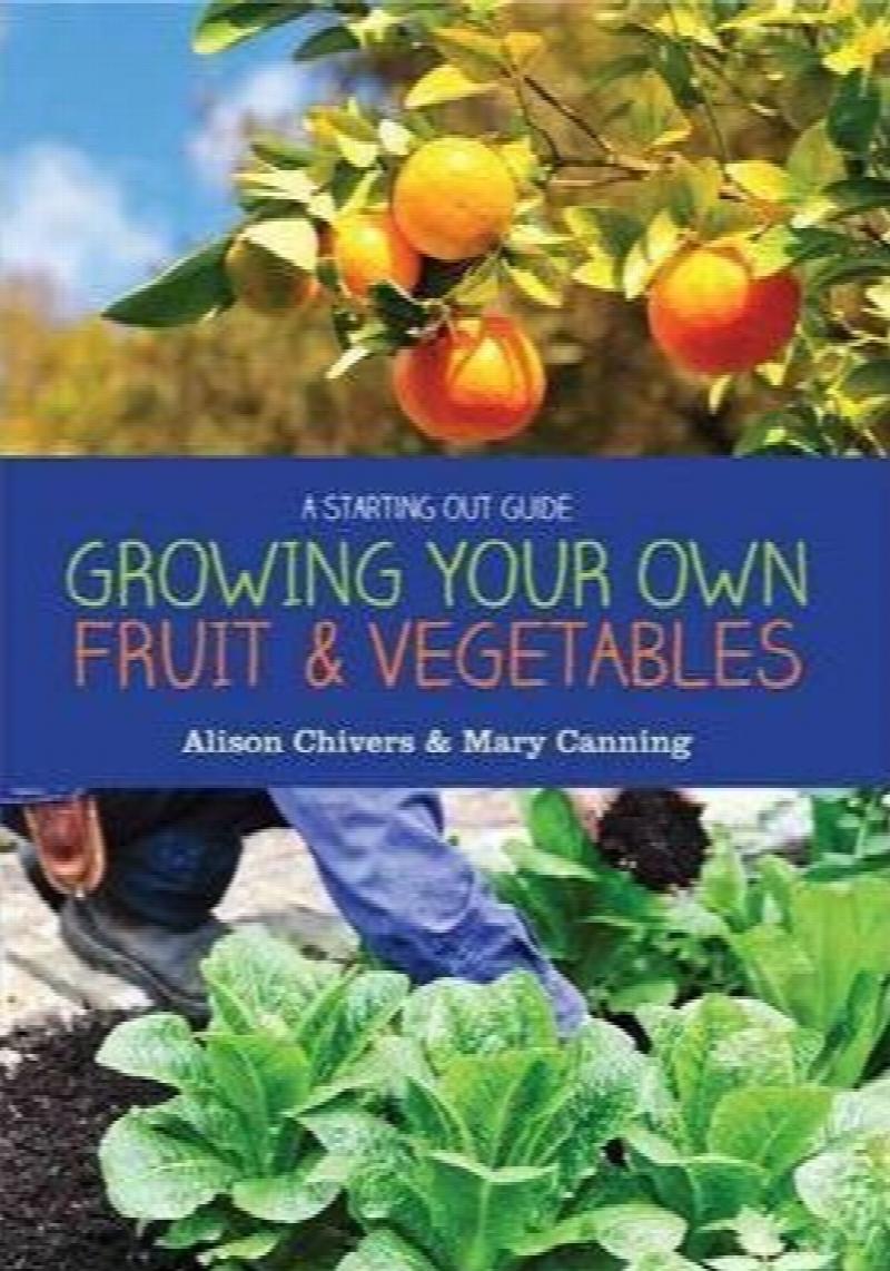 Grow Your Own Fruit and Vegetables A Starting out Guide