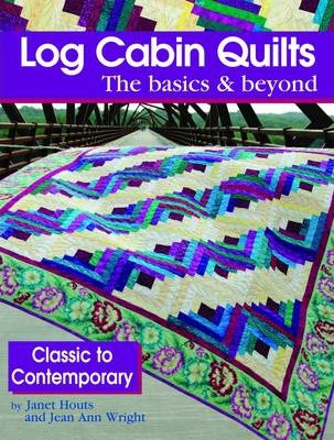 Image for Log Cabin Quilts : The Basics & Beyond, Classic to Contemporary