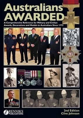 Australians Awarded 2nd Edition, A Comprehensive Reference for Military and Civilian Awards, Decorations and Medals to Australians Since 1772 Image for Australians Awarded 2nd Edition, A Comprehensive Reference for Military and Civilian Awards, Decorations and Medals to Australians Since 1772