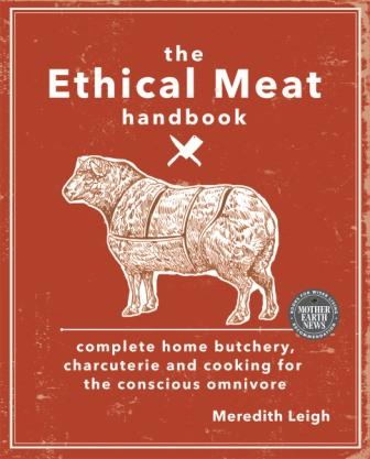 Image for The Ethical Meat Handbook: Complete Home Butchery, Charcuterie and Cooking for the Conscious Omnivore
