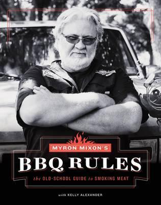 Image for Myron Mixon's BBQ Rules: The Old-School Guide to Smoking Meat